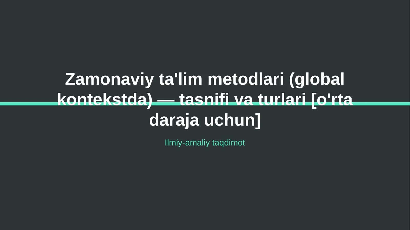 Zamonaviy ta'lim metodlari (global kontekstda) — tasnifi va turlari [o'rta daraja uchun]