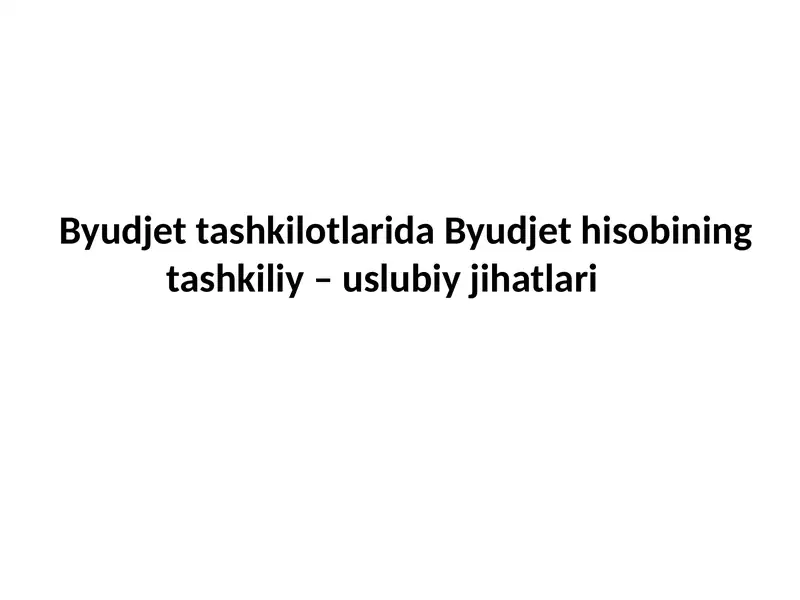 Byudjet tashkilotlarida Byudjet hisobining tashkiliy – uslubiy jihatlari