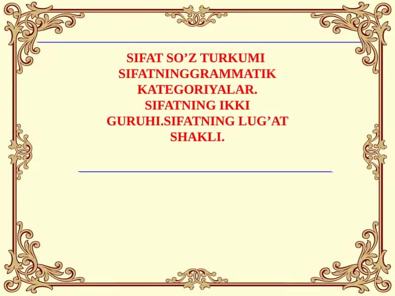 SIFAT SO’Z TURKUMI  SIFATNINGGRAMMATIK KATEGORIYALAR. SIFATNING IKKI GURUHI.SIFATNING LUG’AT SHAKLI.