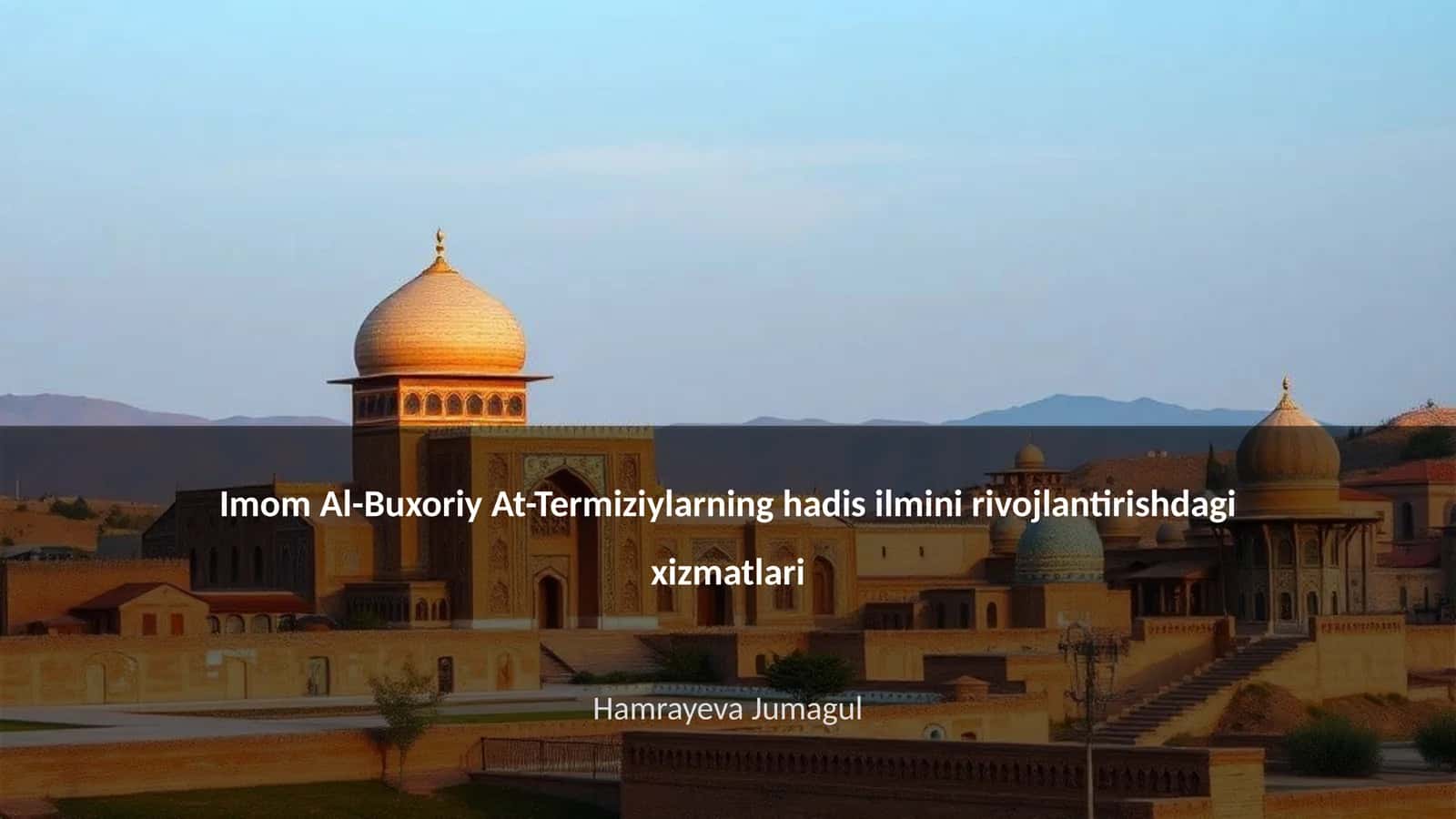 Imom Al-Buxoriy At-Termiziylarning hadis ilmini rivojlantirishdagi xizmatlari