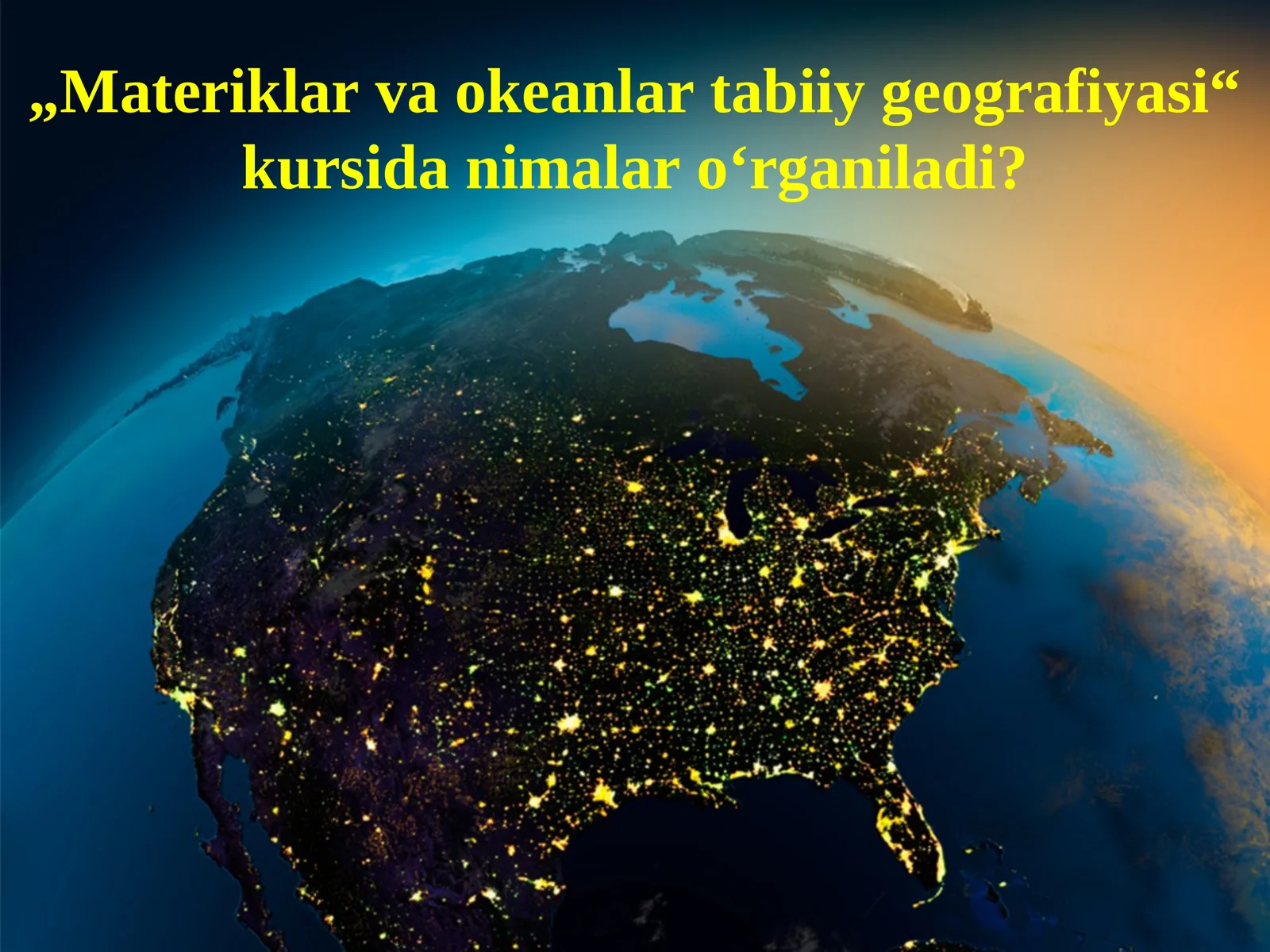 „Materiklar va okeanlar tabiiy geografiyasi“ kursida nimalar o‘rganiladi?