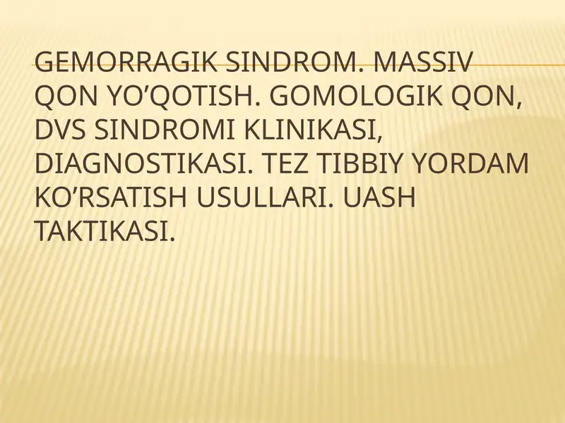 Gemorragik sindrom. Massiv qon yo’qotish. Gomologik qon, DVS sindromi klinikasi, diagnostikasi.