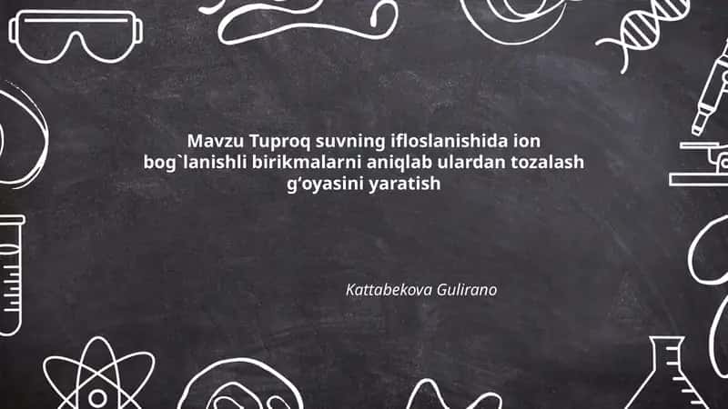 Tuproq suvning ifloslanishida ion bog`lanishli birikmalarni aniqlab ulardan tozalash gʻoyasini yaratish