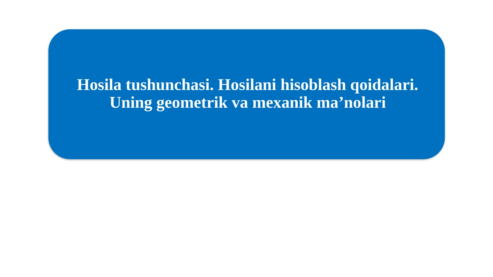 Hosila tushunchasi. Hosilani hisoblash qoidalari. Uning geometrik va mexanik ma'nolari