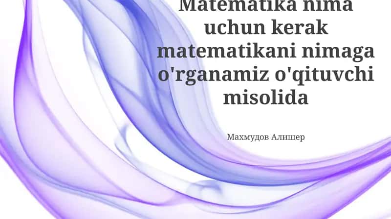 Matematika nima uchun kerak matematikani nimaga o'rganamiz o'qituvchi misolida
