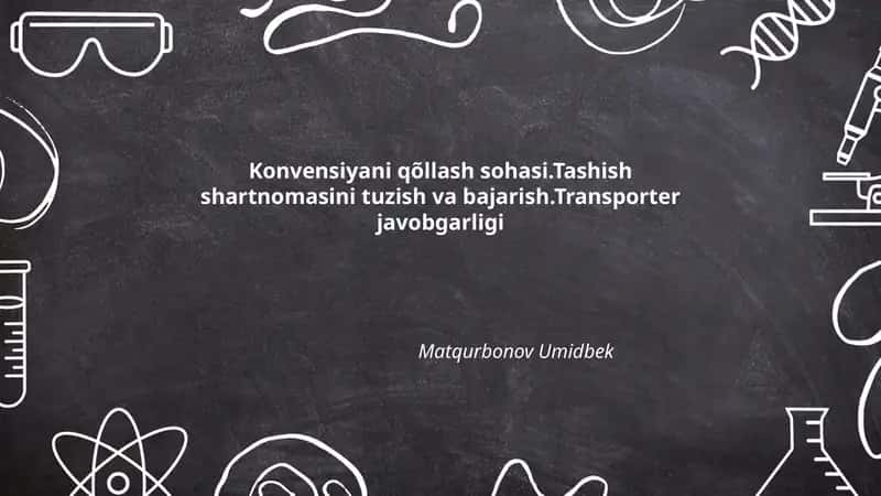 Konvensiyani qõllash sohasi.Tashish shartnomasini tuzish va bajarish.Transporter javobgarligi