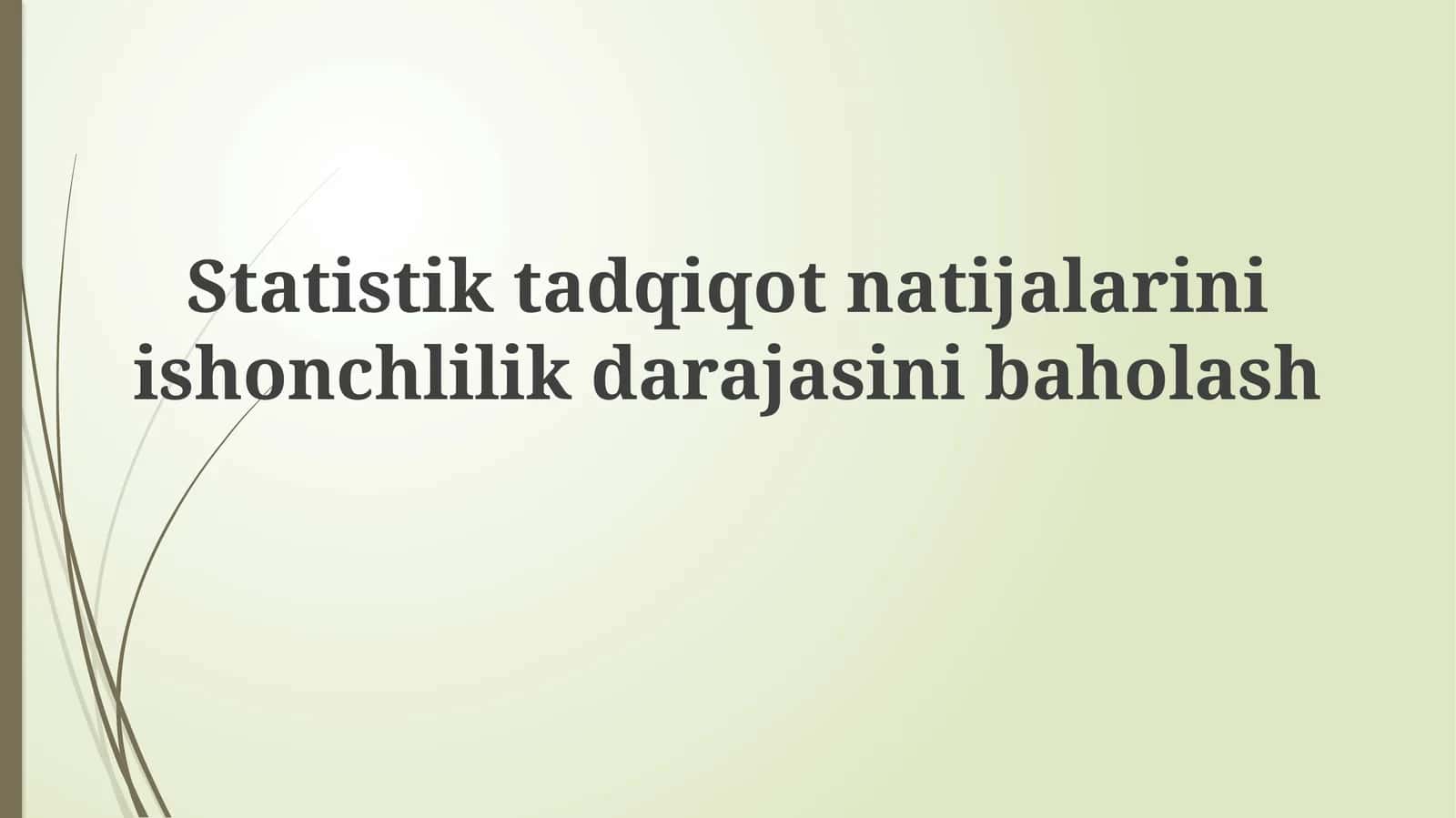 Statistik  tadqiqot natijalarini ishonchlilik darajasini baholash