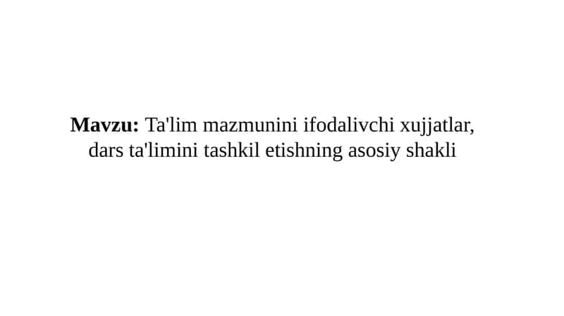 Ta'lim mazmunini ifodalivchi xujjatlar, dars ta'limini tashkil etishning asosiy shakli