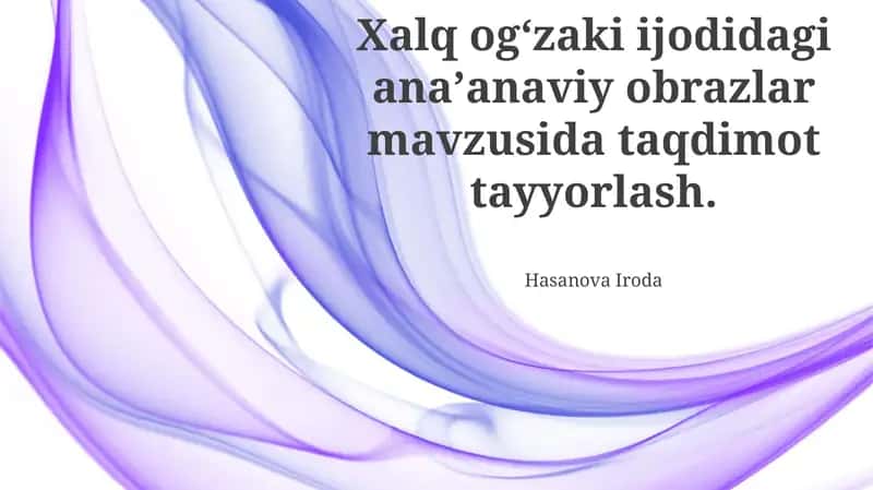 Xalq ogʻzaki ijodidagi anaʼanaviy obrazlar mavzusida taqdimot tayyorlash