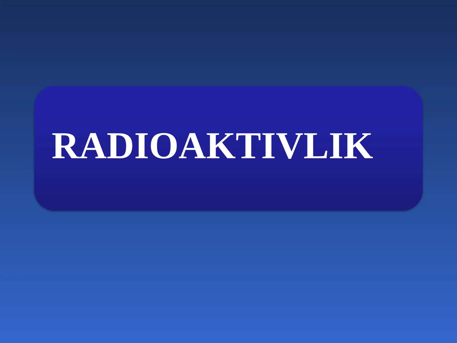 RADIOAKTIVLIK