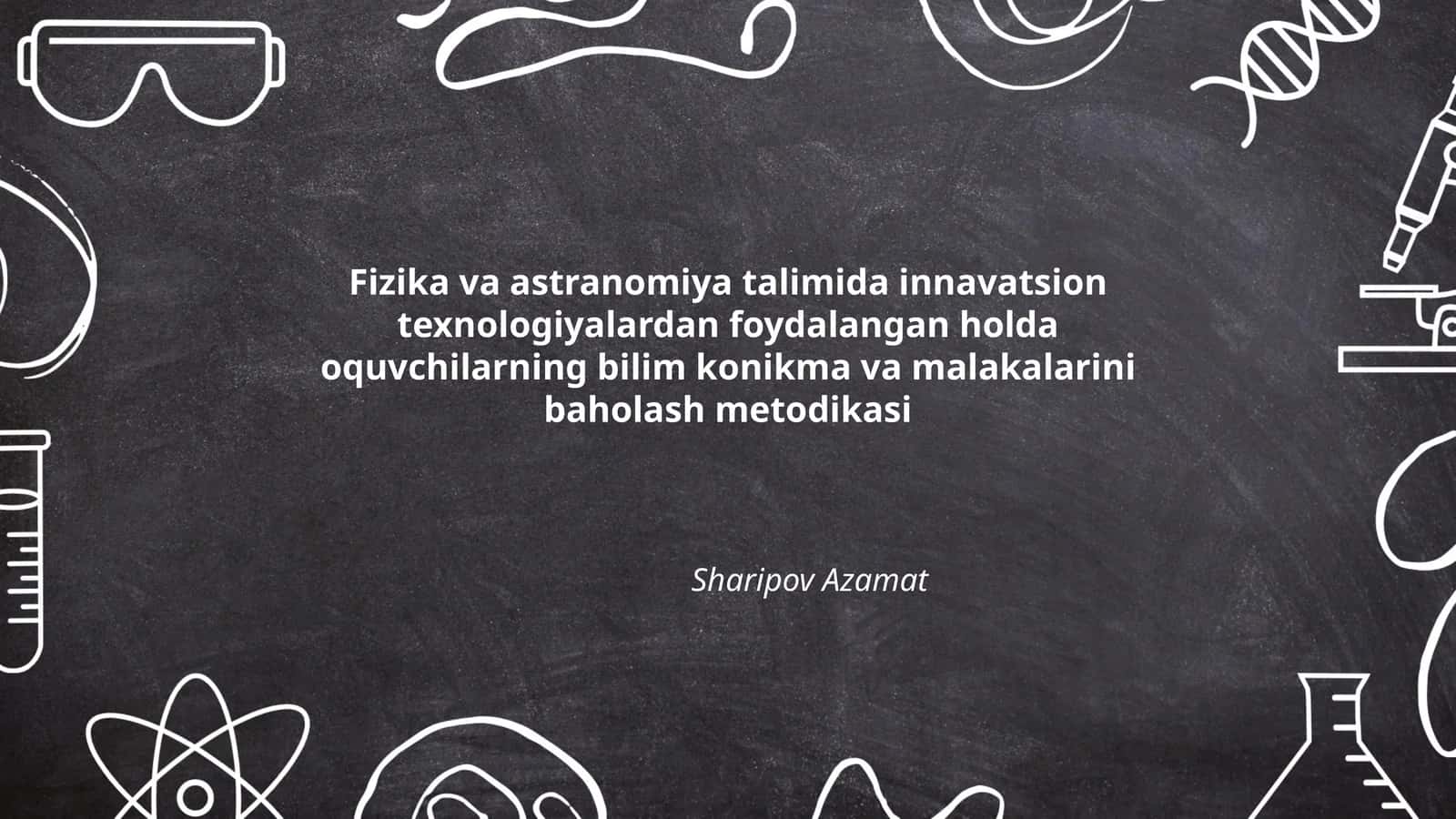 Fizika va astranomiya talimida innavatsion texnologiyalardan foydalangan holda oquvchilarning bilim konikma va malakalarini baholash metodikasi