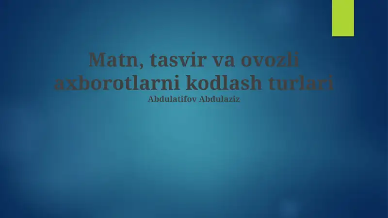 Matn, tasvir va ovozli axborotlarni kodlash turlari