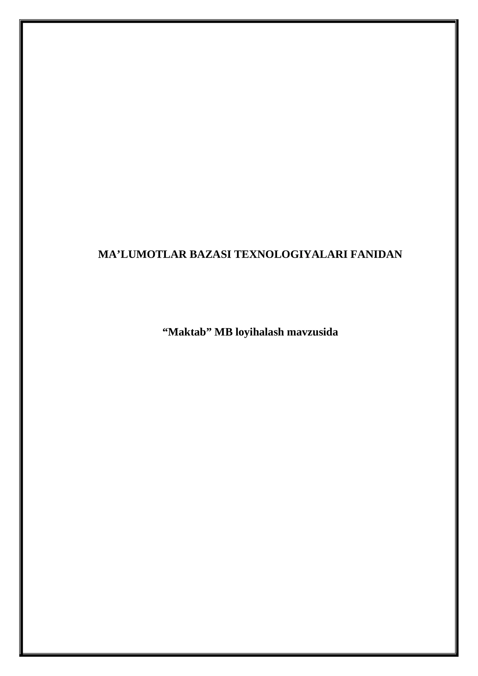 MA’LUMOTLAR BAZASI TEXNOLOGIYALARI FANIDAN “Maktab” MB loyihalash mavzusida