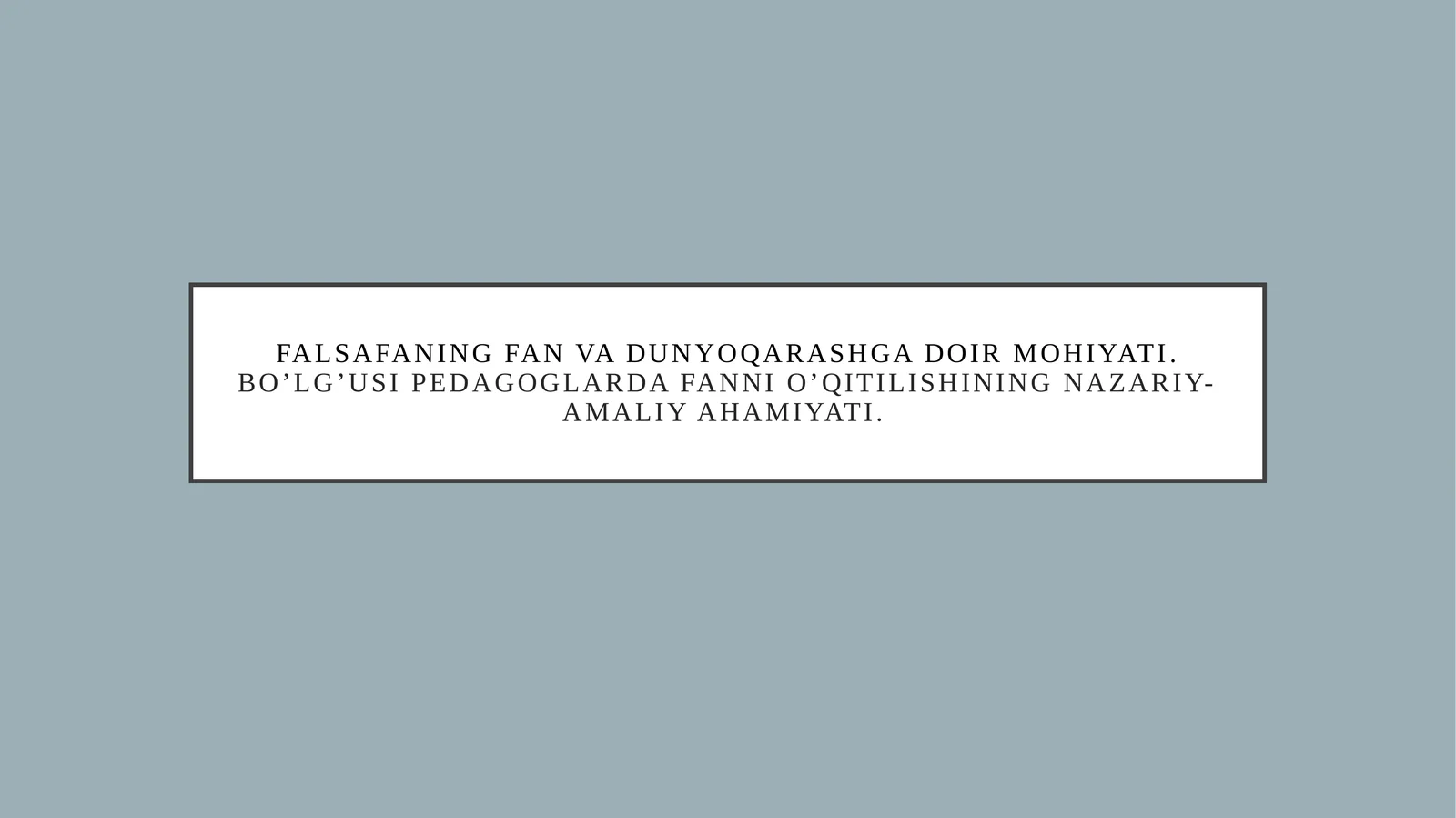 Falsafaning fan va dunyoqarashga doir mohiyati. Bo’lg’usi pedagoglarda fanni o’qitilishining nazariy-amaliy ahamiyati