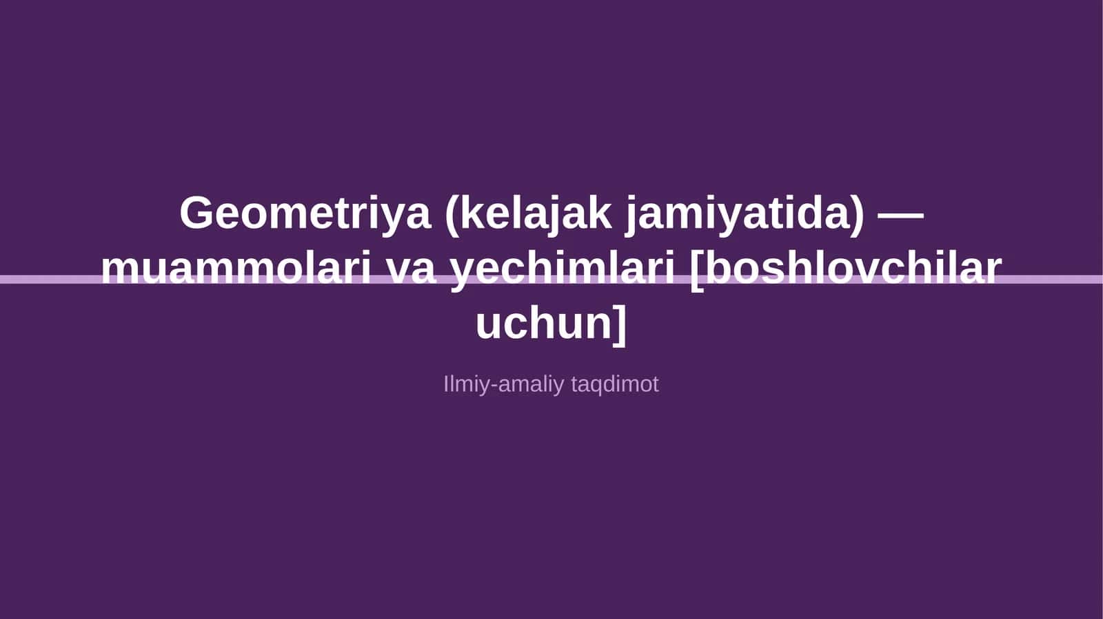 Geometriya (kelajak jamiyatida) — muammolari va yechimlari [boshlovchilar uchun]