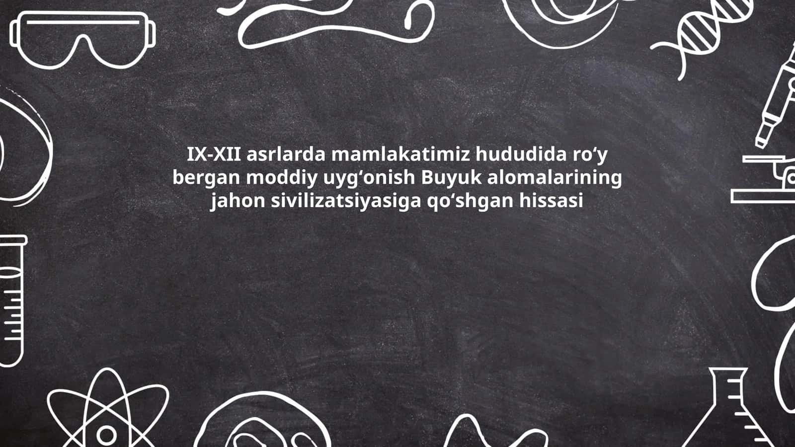 IX-XII asrlarda mamlakatimiz hududida roʻy bergan moddiy uygʻonish Buyuk alomalarining jahon sivilizatsiyasiga qoʻshgan hissasi