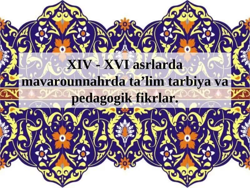 XIV - XVI asrlarda mavarounnahrda taʼlim tarbiya va pedagogik fikrlar