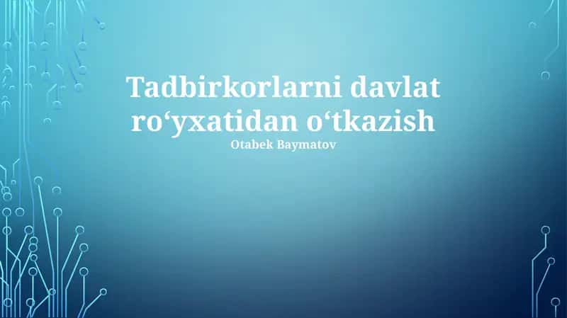Tadbirkorlarni davlat ro‘yxatidan o‘tkazish