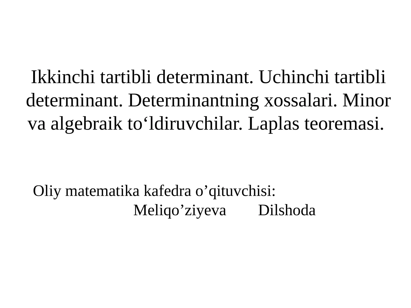 Ikkinchi tartibli determinant. Uchinchi tartibli determinant. Determinantning xossalari. Minor va algebraik to‘ldiruvchilar. Laplas teoremasi