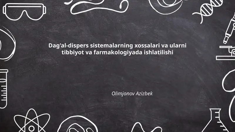 Dag'al-dispers sistemalarning xossalari va ularni tibbiyot va farmakologiyada ishlatilishi