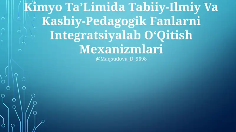 Kimyo Ta’Limida Tabiiy-Ilmiy Va Kasbiy-Pedagogik Fanlarni Integratsiyalab O‘Qitish Mexanizmlari