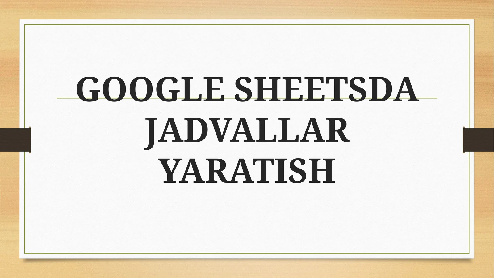 GOOGLE SHEETSDA JADVALLAR YARATISH