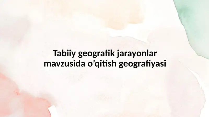 Tabiiy geografik jarayonlar mavzusida o’qitish geografiyasi