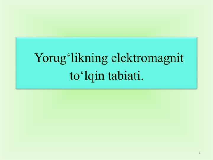 Yorug'likning elektromagnit to'lqin tabiati.