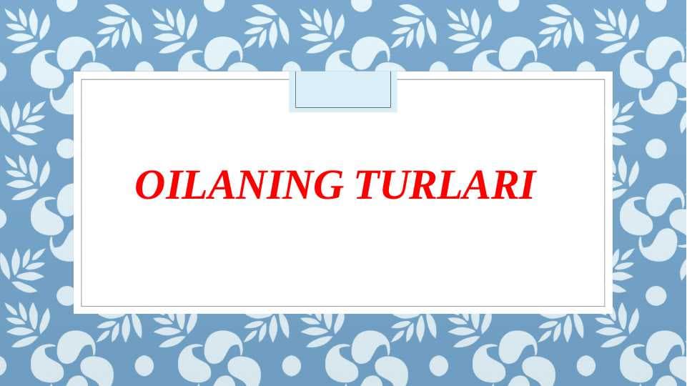 ОILANING TURLARI (taqdimot)