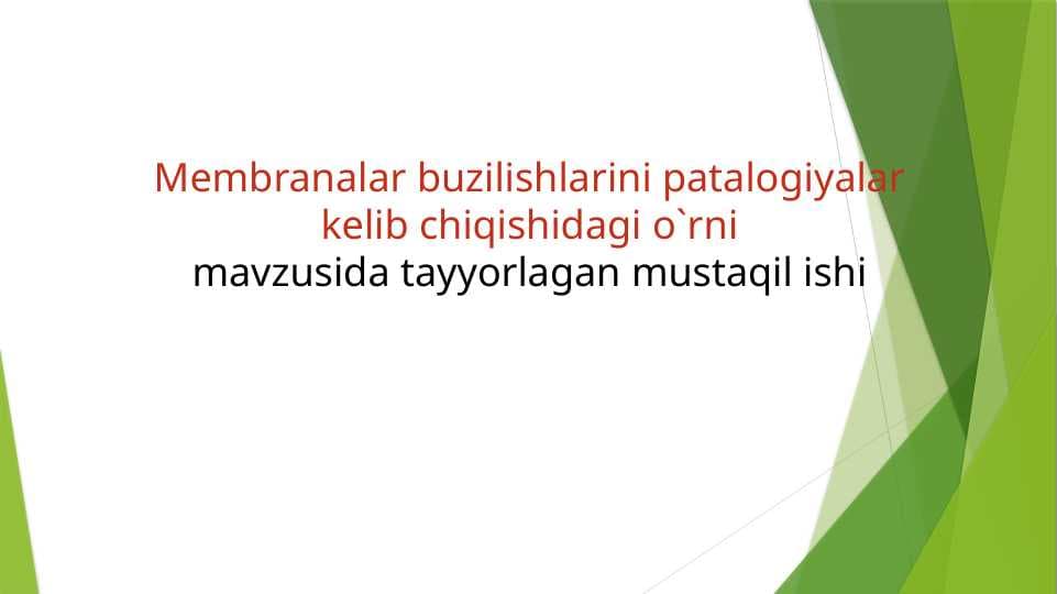 Membranalar buzilishlarini patalogiyalarkelib chiqishidagi o`rni