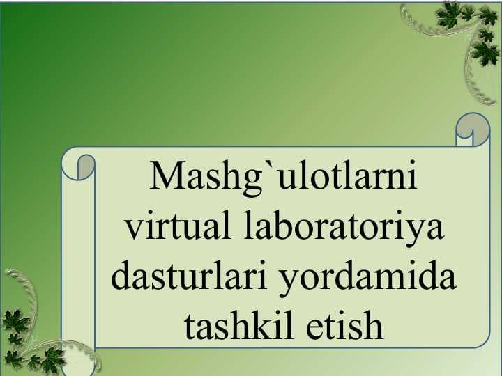 Mashg`ulotlarni virtual laboratoriya dasturlari yordamida tashkil etish
