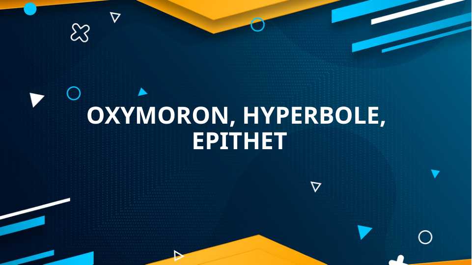 Oxymoron, hyperbole, epithet