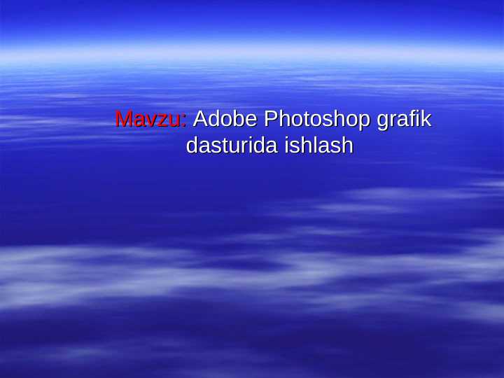 ADOBE PHOTOSHOP  grafik dasturida ishlash