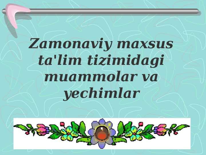 Zamonaviy maxsus ta'lim tizimidagi muammolar va yechimlar