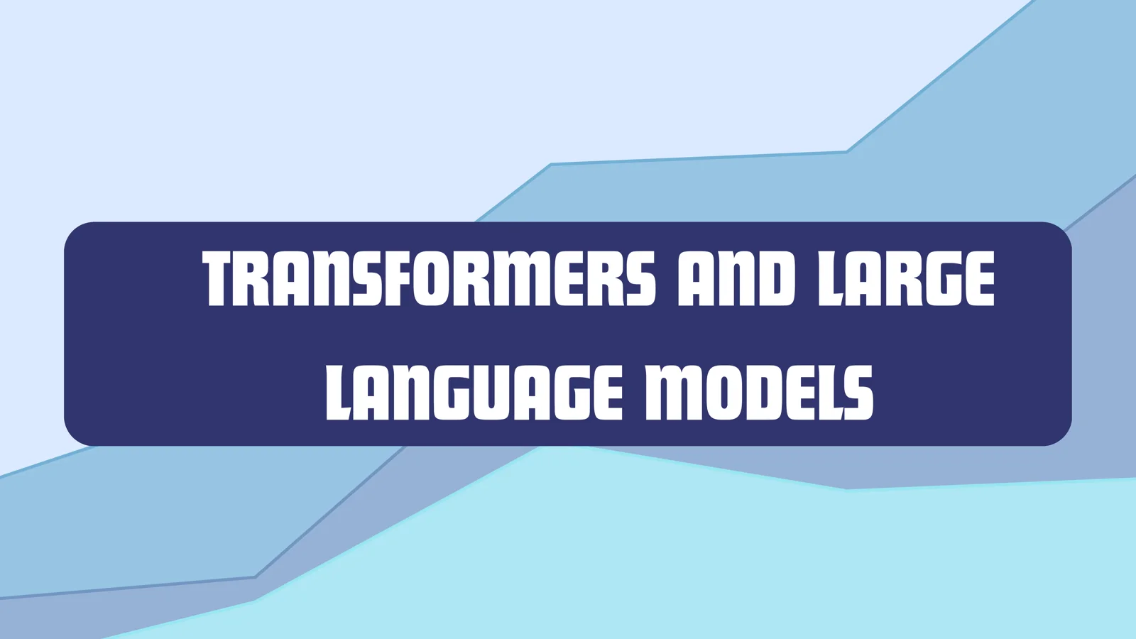 TRANSFORMERS AND LARGE LANGUAGE MODELS