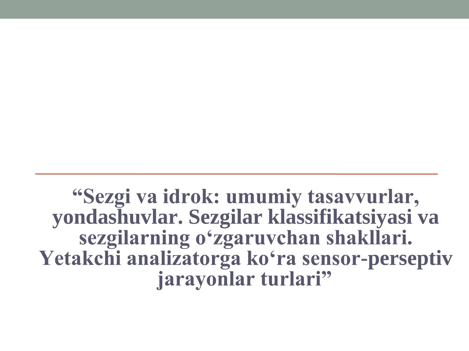 Sezgi va idrok umumiy tasavvurlar,  yondashuvlar. Sezgilar klassifikatsiyasi va sezgilarning o‘zgaruvchan shakllari. Yetakchi analizatorga ko‘ra sensor-perseptiv  jarayonlar turlari