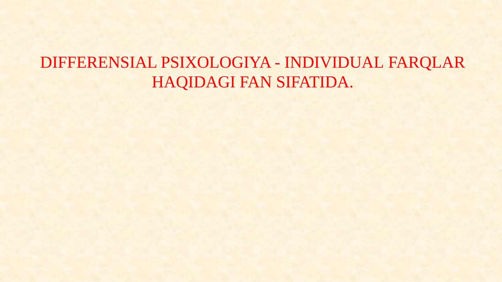 DIFFERENSIAL PSIXOLOGIYA - INDIVIDUAL FARQLAR HAQIDAGI FAN SIFATIDA