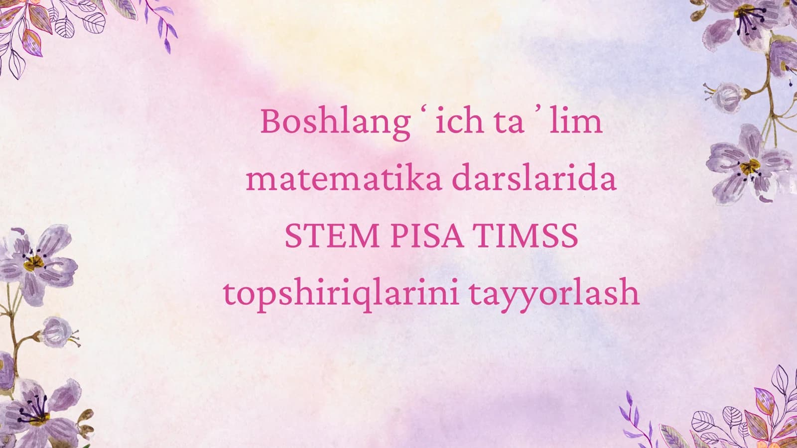 Boshlangʻich taʼlim matematika darslarida STEAM, PISA va TIMSS topshiriqlarini tayyorlash
