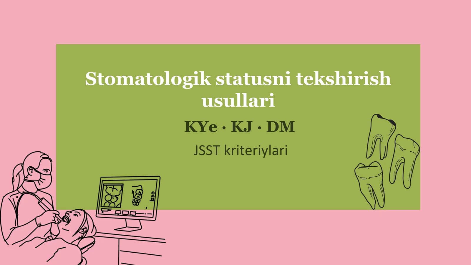 Stomatologik statusni tekshirish usullari. Stomatologik ko‘rsatkichlar. (KYe, KJ, DM). JSST kriteriy