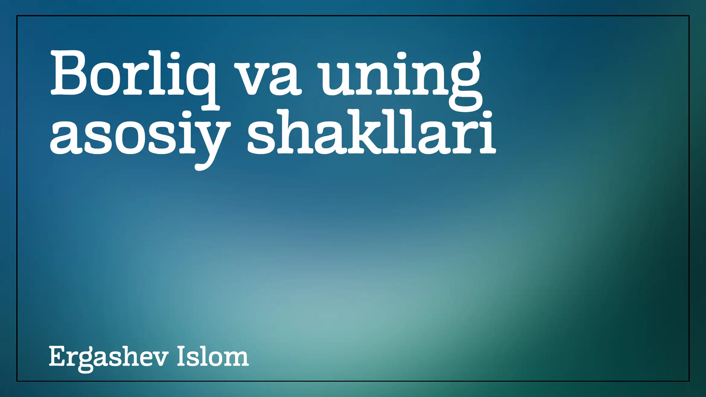 Borliq va uning asosiy shakllari
