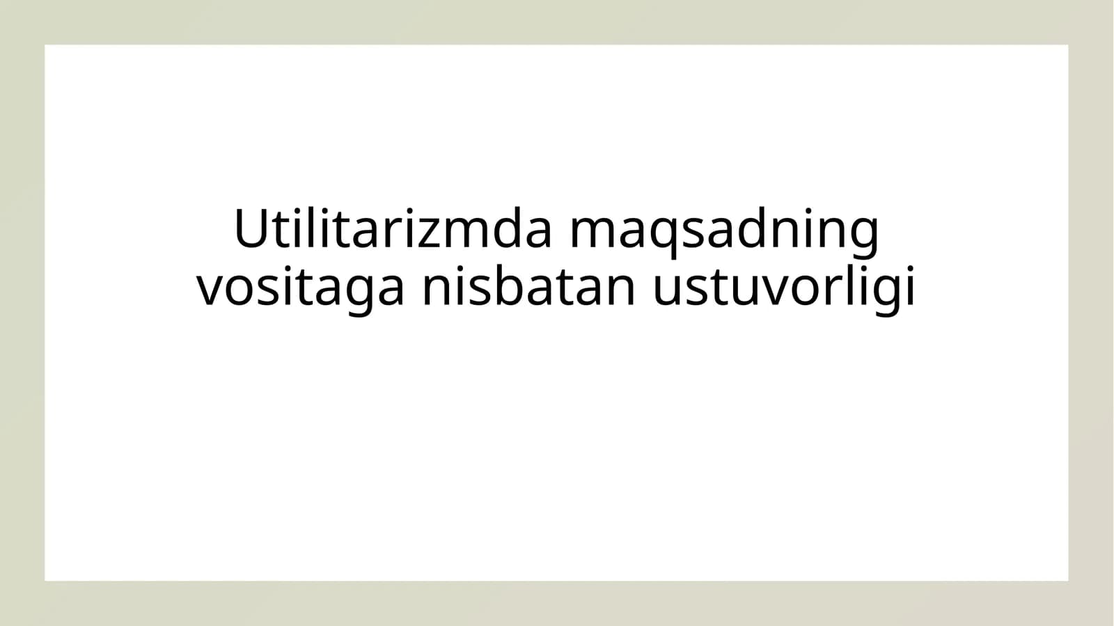 Utilitarizmda maqsadning vositaga nisbatan ustuvorligi