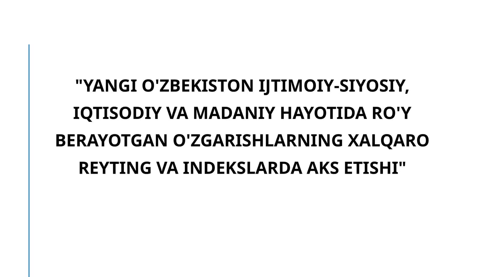 Yangi O'zbekiston ijtimoiy-siyosiy, iqtisodiy va madaniy hayotida ro'y berayotgan o'zgarishlarning xalqaro reyting va indekslarda aks etishi