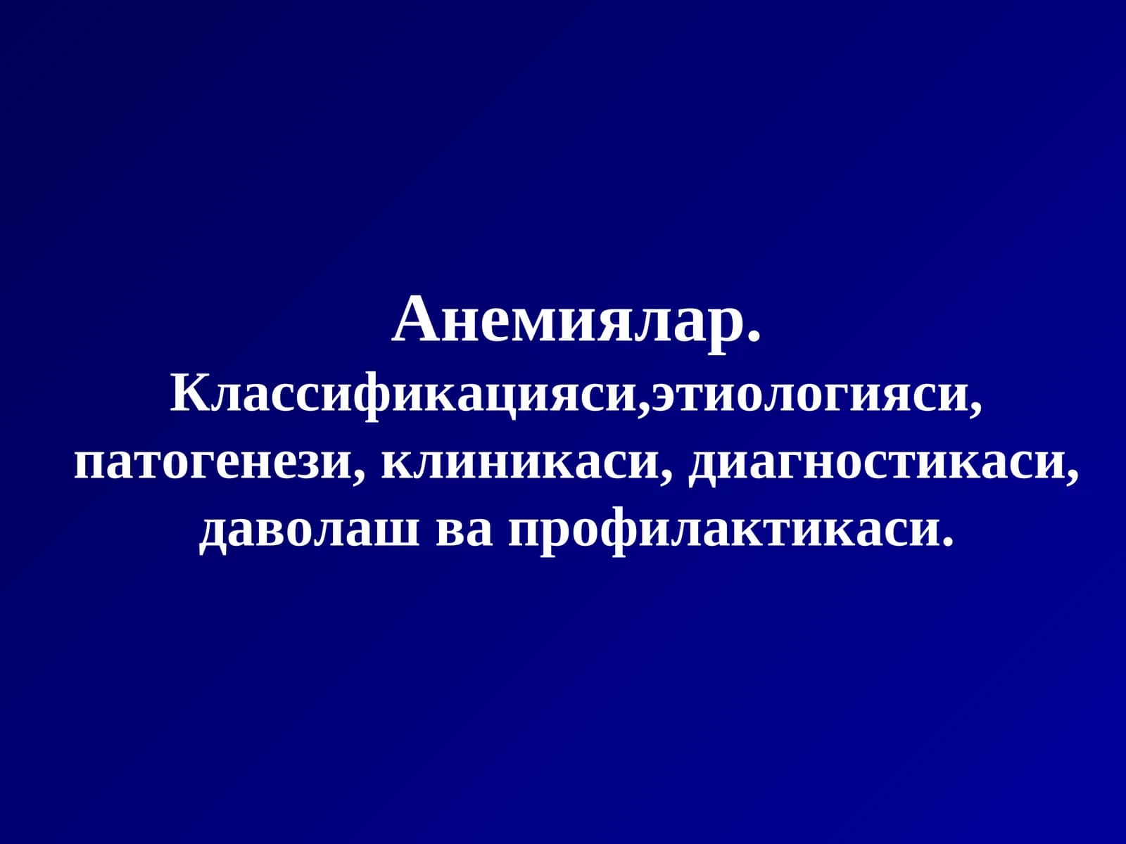 Анемиялар.Классификацияси,этиологияси, патогенези, клиникаси, диагностикаси, даволаш ва профилактикаси