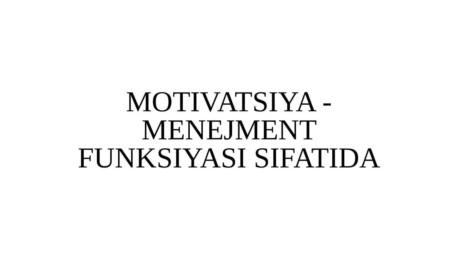 MOTIVATSIYA - MENEJMENT FUNKSIYASI SIFATIDA
