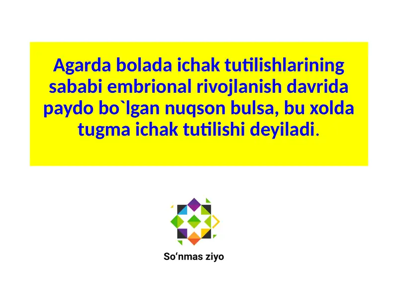 Agarda bolada ichak tutilishlarining sababi embrional rivojlanish davrida paydo bo`lgan nuqson