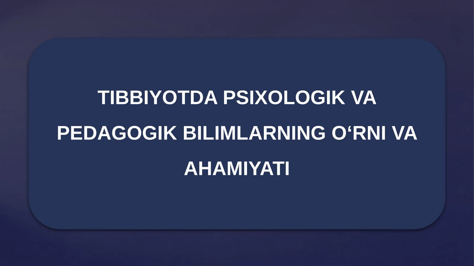 TIBBIYOTDA PSIXOLOGIK VA PEDAGOGIK BILIMLARNING O‘RNI VA AHAMIYATI