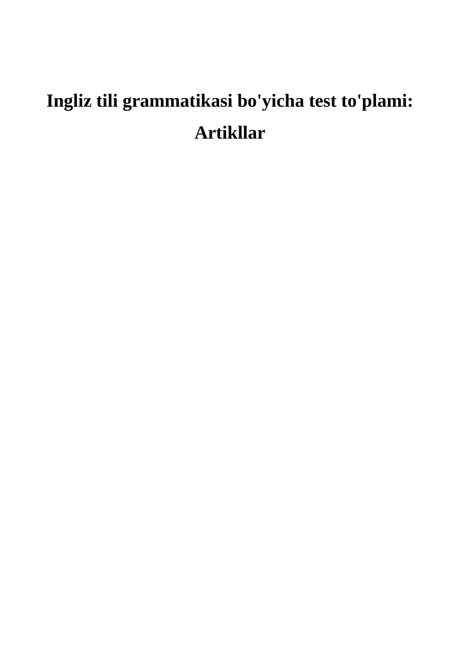 Ingliz tili grammatikasi bo'yicha test to'plami: Artikllar    Ingliz tili | Artikllar bo‘yicha testlar | 50 ta savol     Ingliz tili testlari | Artikllar mavzusi | 50 ta test savoli va javoblari