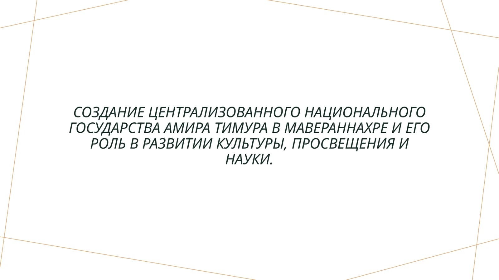 Создание централизованного национального государства Амира Тимура в Мавераннахре и его роль в развитии культуры, просвещения и науки.