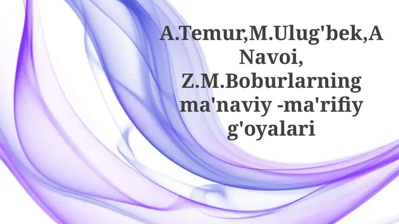 A.Temur,M.Ulug'bek,ANavoi,Z.M.Boburlarningma'naviy-ma'rifiyg'oyalari