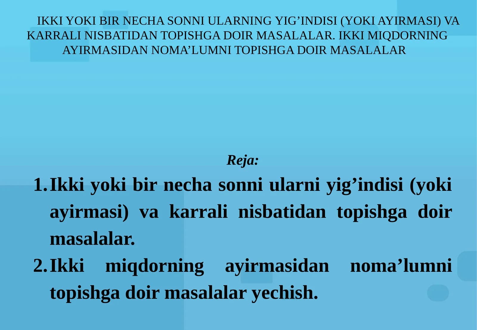 Ikki yoki bir necha sonni ularni yig’indisi (yoki ayirmasi) va karrali nisbatidan topishga doir masalalar